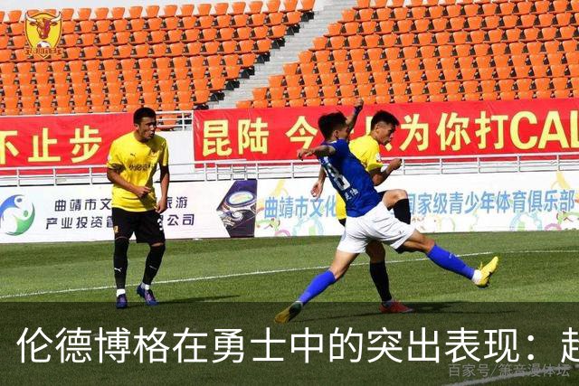 伦德博格在勇士中的突出表现：超乎新秀的气质与融入